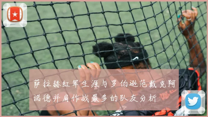 萨拉赫红军生涯与罗伯逊范戴克阿诺德并肩作战最多的队友分析